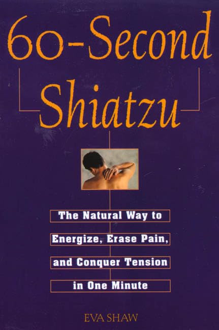 60-Second Shiatzu: The Natural Way to Energize, Erase Pain, and Conquer Tension in One Munute