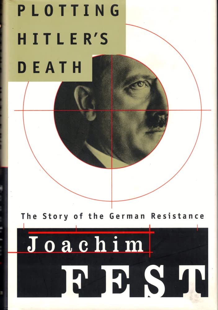 Plotting Hitler's Death: The Story of German Resistance