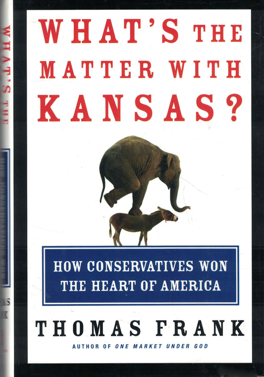 What's the Matter with Kansas? How Conservatives Won the Heart of America