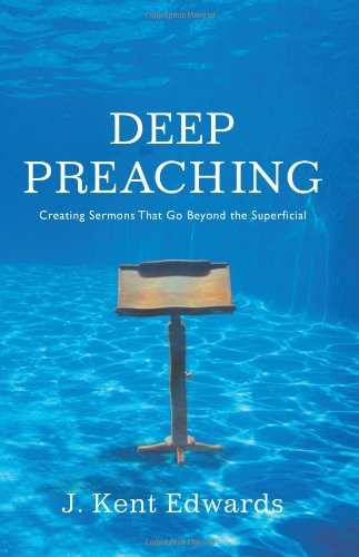 Deep Preaching: Creating Sermons that Go Beyond the Superficial