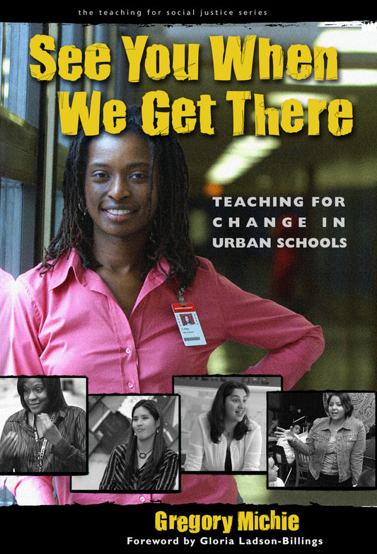 See You When We Get There: Young Teachers Working for Change (The Teaching for Social Justice Series)