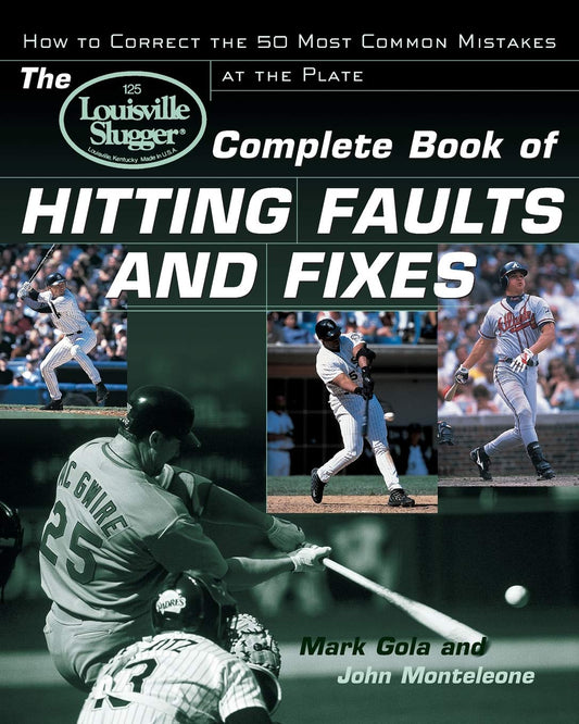 The Louisville Slugger® Complete Book of Hitting Faults and Fixes : How to Detect and Correct the 50 Most Common Mistakes at the Plate