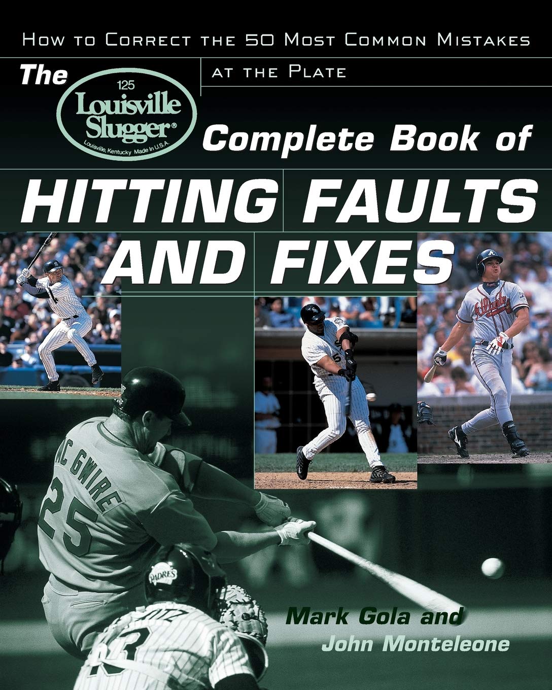The Louisville Slugger® Complete Book of Hitting Faults and Fixes : How to Detect and Correct the 50 Most Common Mistakes at the Plate