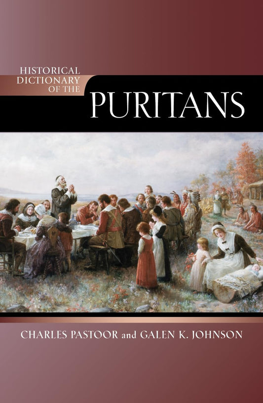 Historical Dictionary of the Puritans (Historical Dictionaries of Religions, Philosophies, and Movements Series)