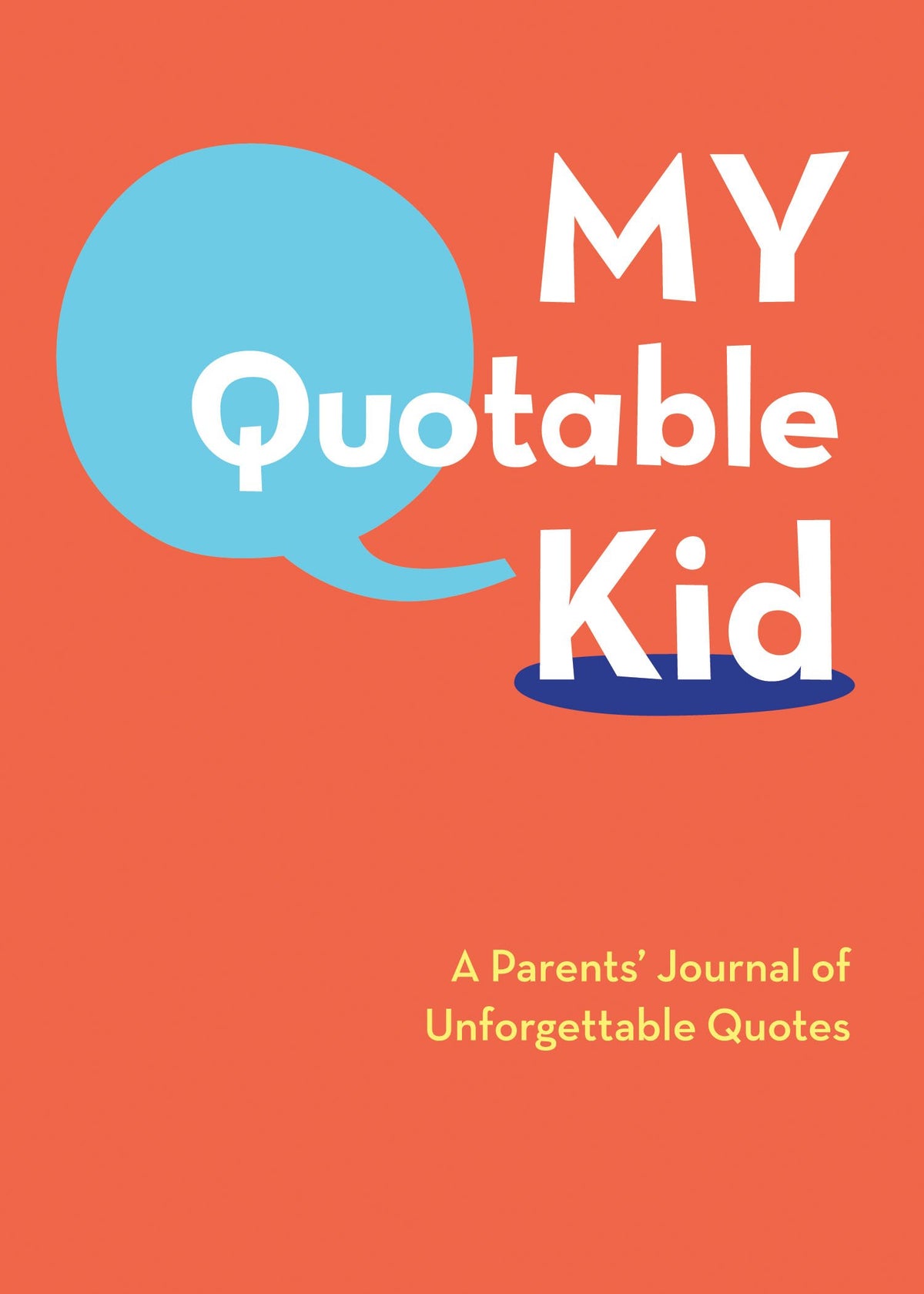 My Quotable Kid: A Parents' Journal of Unforgettable Quotes (Quote Journal, Funny Book of Quotes, Coffee Table Books)