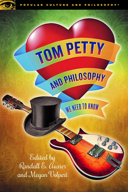 Tom Petty and Philosophy: We Need to Know (Popular Culture and Philosophy, 124)
