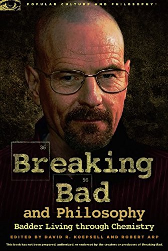 Breaking Bad and Philosophy: Badder Living through Chemistry (Popular Culture and Philosophy)
