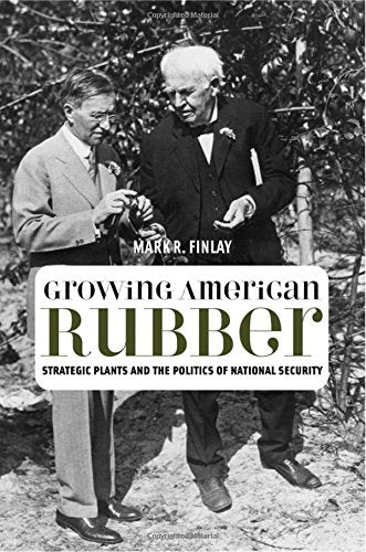 Growing American Rubber: Strategic Plants and the Politics of National Security (Studies in Modern Science, Technology, and the Environment)