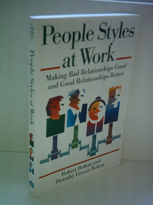 People Styles at Work: Making Bad Relationships Good and Good Relationships Better