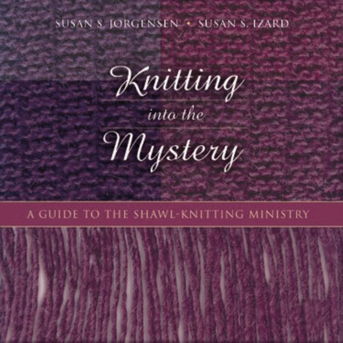 Knitting into the Mystery: A Guide to the Shawl-Knitting Ministry