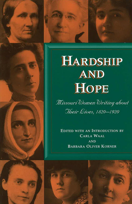 Hardship and Hope: Missouri Women Writing about Their Lives, 1820-1920 (Volume 1)