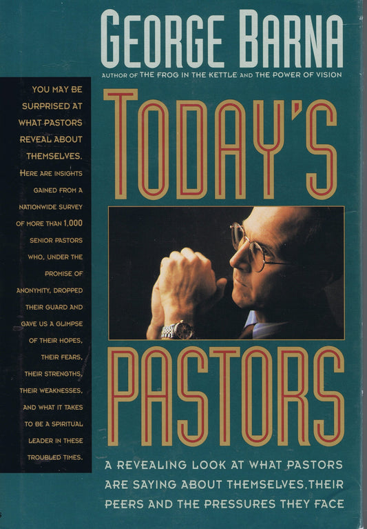 Today's Pastors: A Revealing Look at What Pastors Are Saying About Themselves, Their Peers and the Pressures They Face