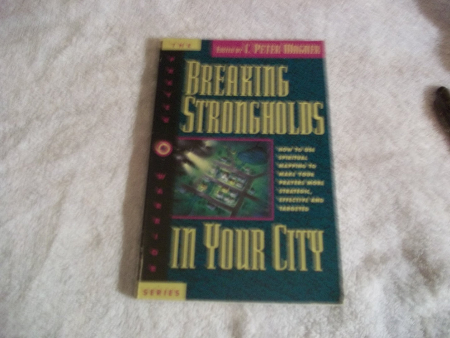 Breaking Strongholds in Your City: How to Use Spiritual Mapping Tomake Your Prayers More Strategic, Effective and Targeted