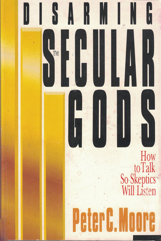Disarming the Secular Gods: How to Talk So Skeptics Will Listen