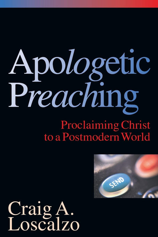 Apologetic Preaching: Proclaiming Christ to a Postmodern World