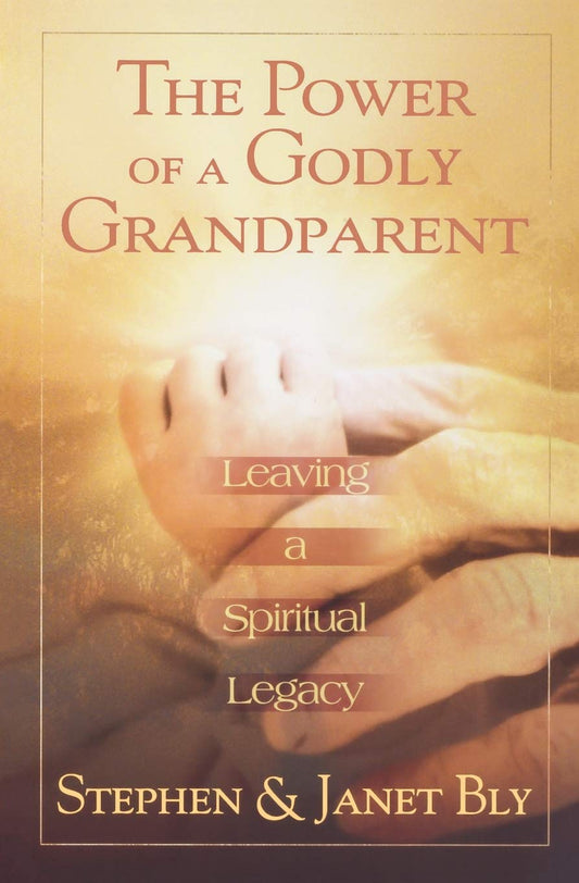 The Power of a Godly Grandparent: Leaving a Spiritual Legacy