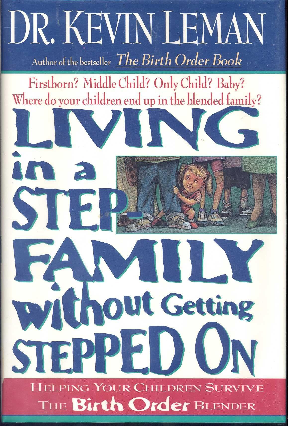 Living in a Step Family Without Getting Stepped on: Helping Your Children Survive the Birth Order Blender