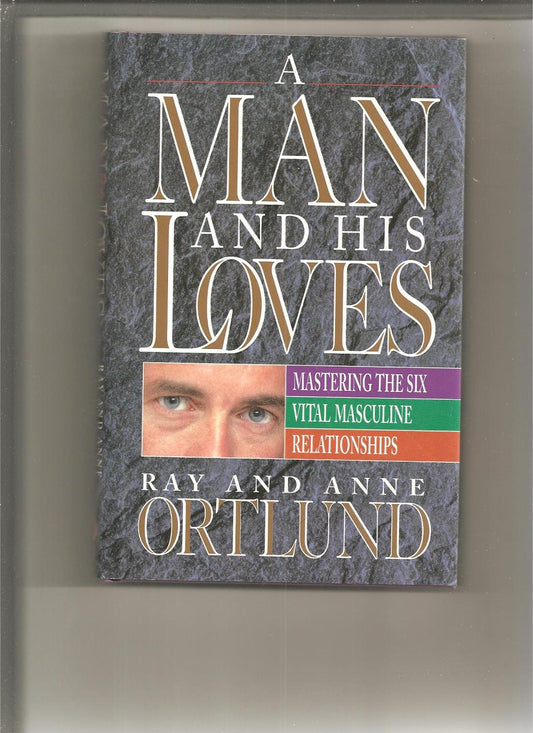 A Man and his Loves: Mastering the Six Vital Masculine Relationships