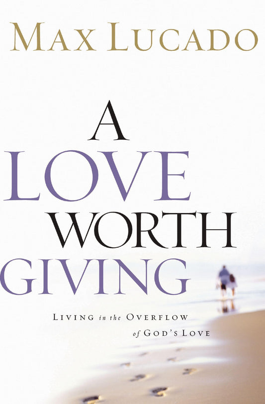 Love Worth Giving: Living in the Overflow of God's Love