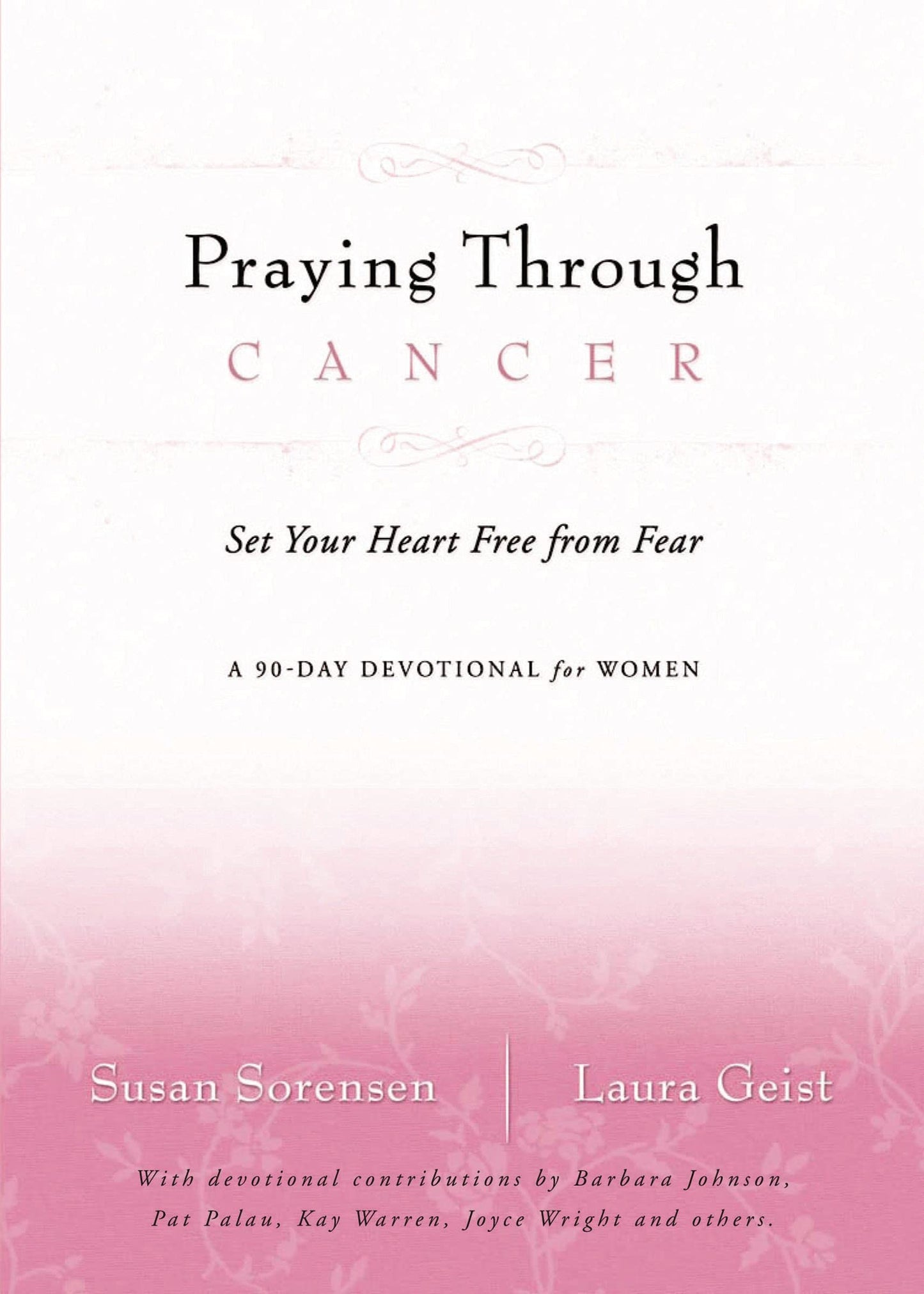 Praying Through Cancer: Set Your Heart Free from Fear: A 90-day Devotional for Women