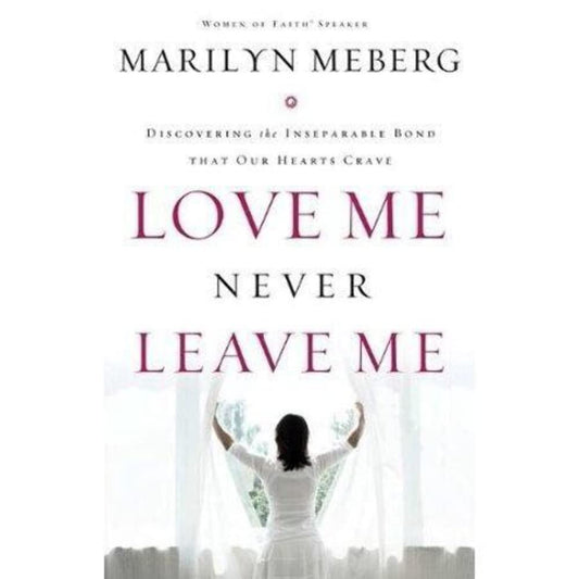 Love Me, Never Leave Me: Discovering the Inseparable Bond That Our Hearts Crave