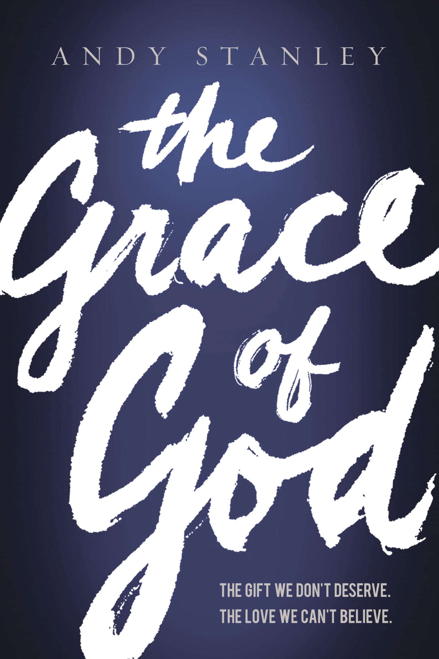 The Grace of God: The Gift We Don't Deserve, The Love We Can't Believe