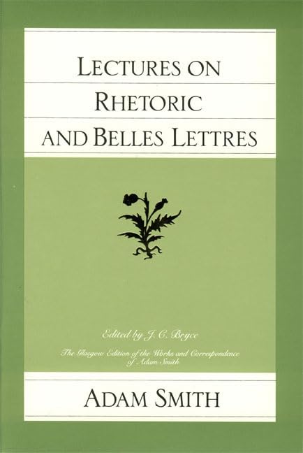 Lectures on Rhetoric and Belles Lettres (The Glasgow Edition of the Works and Correspondence of Adam Smith, Vol. 4)
