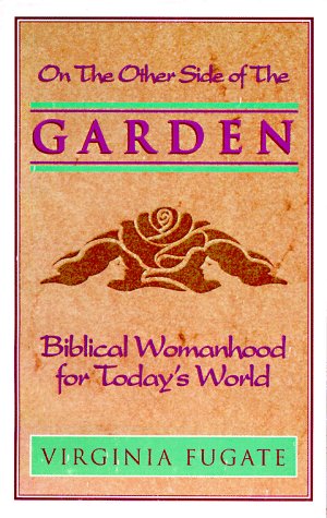 The Other Side of the Garden : Biblical Womanhood for Today's World