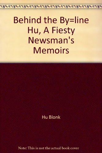 Behind the By=line Hu, A Fiesty Newsman's Memoirs