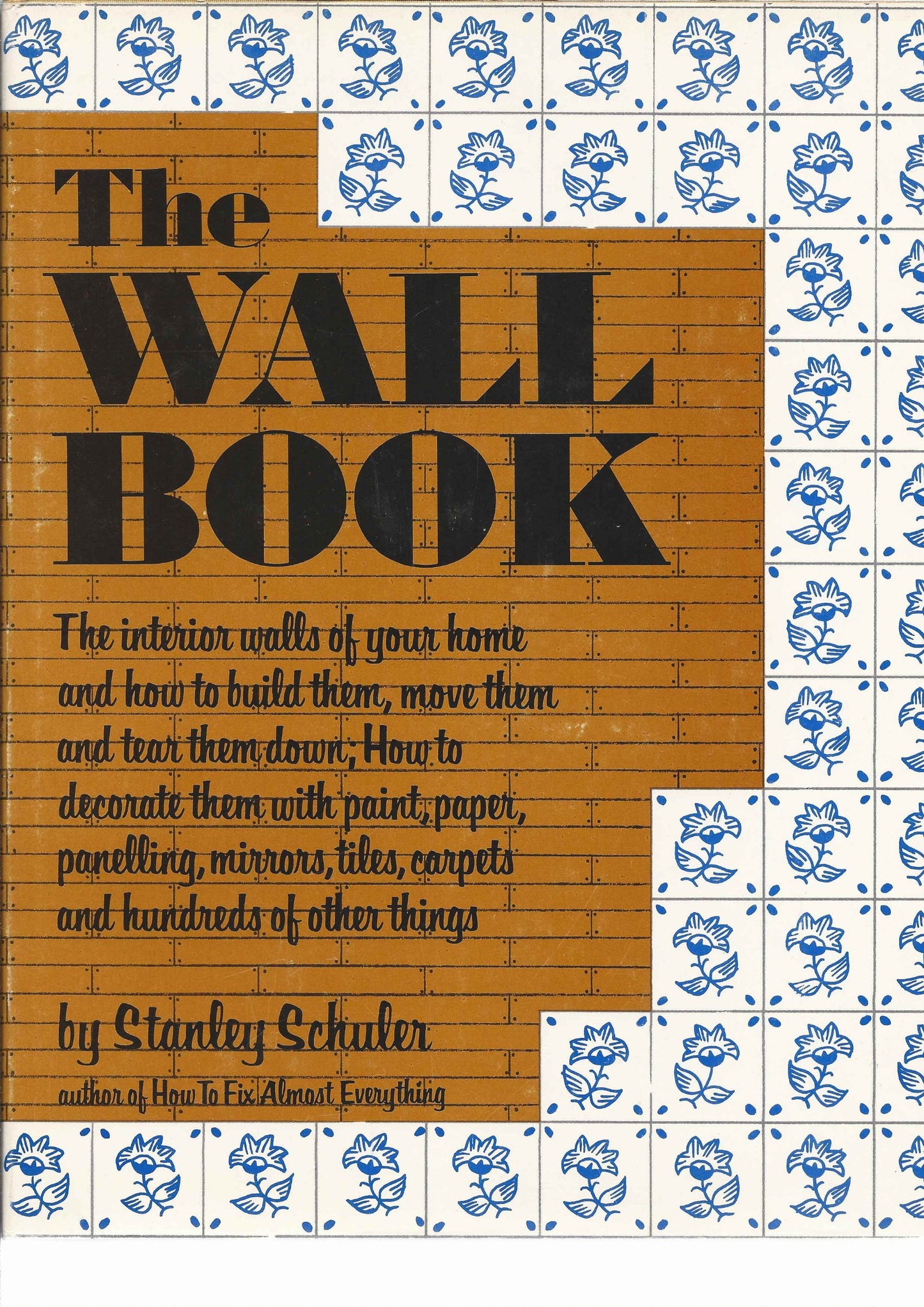 The Wall Book: The Interior Walls of Your Home and How to Build Them, Move Them and Tear Them Down, How to Decorate Them With Paint, Paper, Panelling
