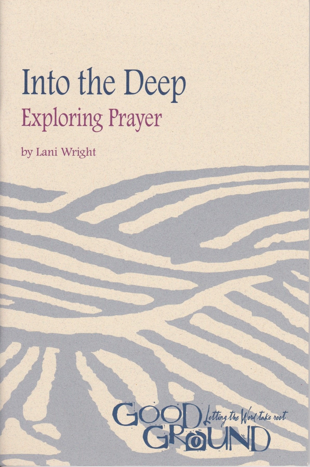 Into the deep: Exploring prayer (Good ground: letting the Word take root)
