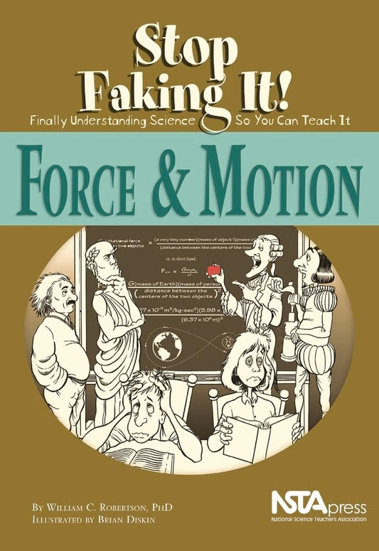 Force and Motion: Stop Faking It! Finally Understanding Science So You Can Teach It