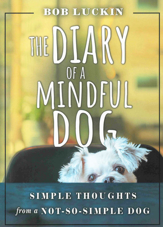 THE DIARY OF A MINDFUL DOG: Simple Thoughts from a Not-So-Simple Dog