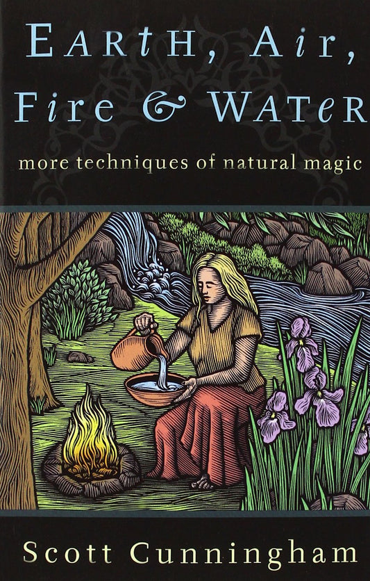 Earth, Air, Fire & Water: More Techniques of Natural Magic (Llewellyn's Practical Magick)