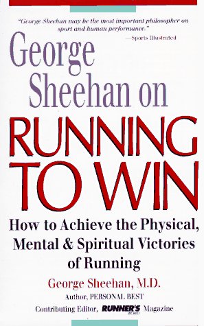 George Sheehan on Running to Win: How to Achieve the Physical, Mental and Spiritual Victories of Running