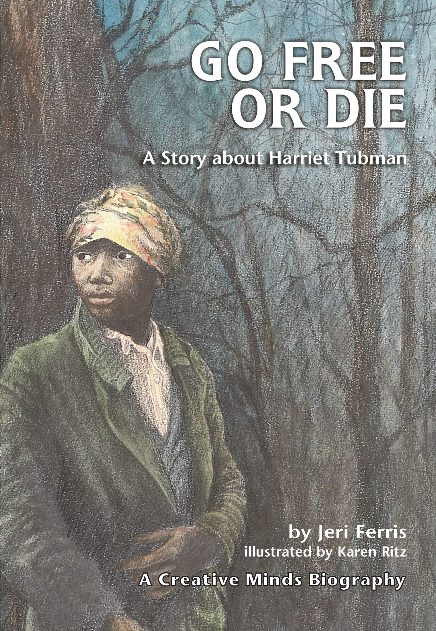 Go Free or Die: A Story about Harriet Tubman (Creative Minds Biographies)