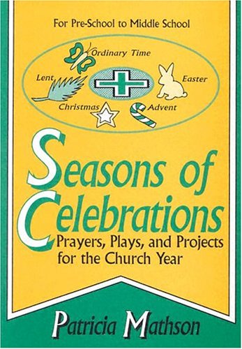 Seasons of Celebrations: Prayers, Plays and Projects for the Church Year