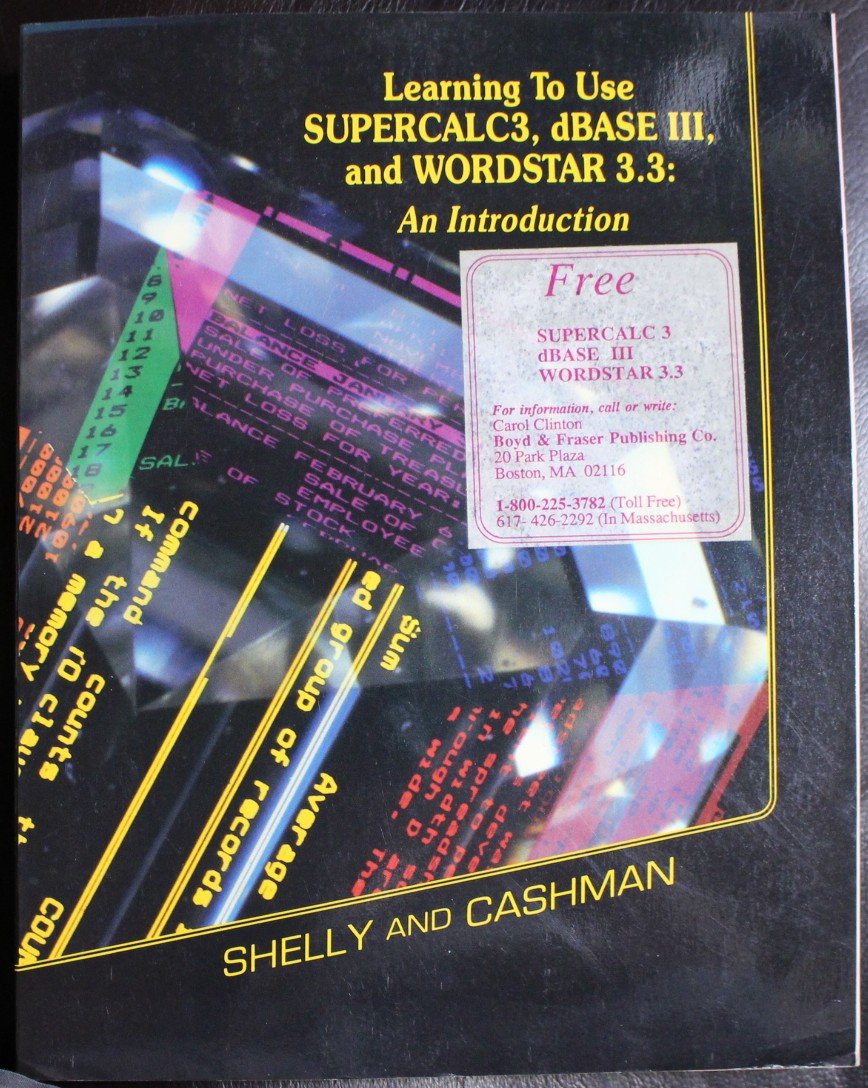 Learning to use SUPERCALC3, dBase III, and Wordstar 3.3: An introduction (Shelly and Cashman series)