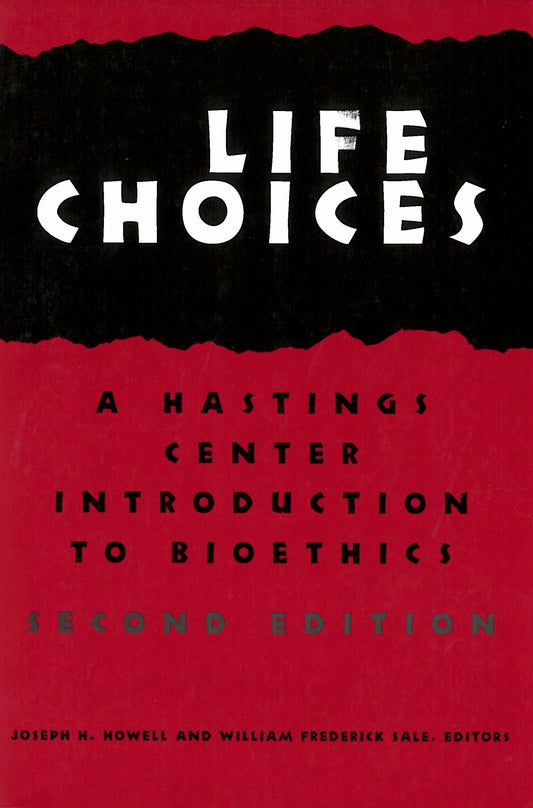 Life Choices: A Hastings Center Introduction to Bioethics (Hastings Center Studies in Ethics)