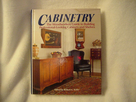 Cabinetry: The Woodworkers Guide to Building Professional Looking Cabinets and Shelves