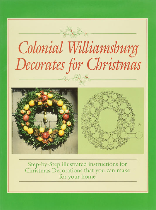 Colonial Williamsburg Decorates for Christmas: Step-By-Step Illustrated Instructions for Christmas Decorations That You Can Make for Your Home - 8999