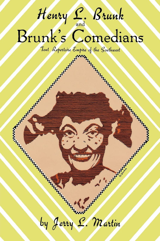Henry L. Brunk and Brunk's Comedians: Tent Repertoire Empire of the Southwest