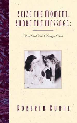 Seize the Moment, Share the Message: And God Will Change Lives