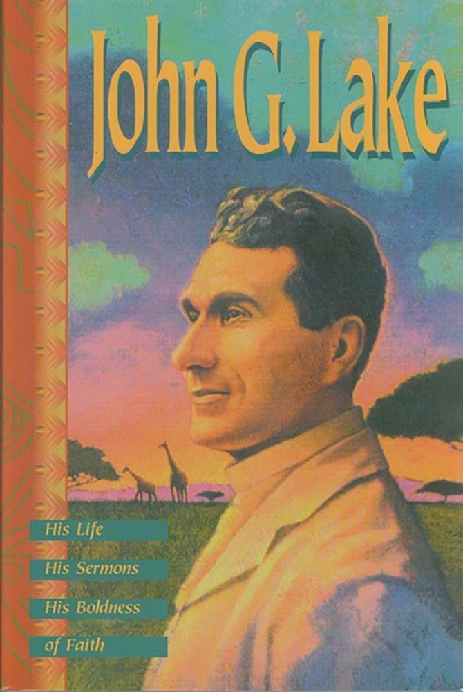 John G. Lake: His Life, His Sermons, His Boldness of Faith - 7280