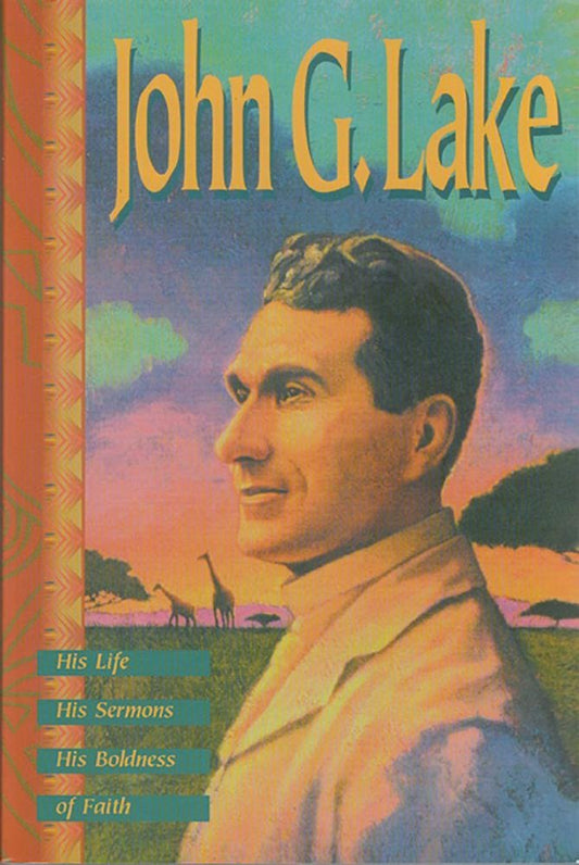 John G. Lake: His Life, His Sermons, His Boldness of Faith - 7280
