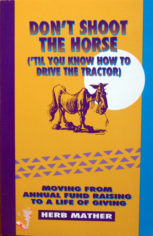 Don't Shoot the Horse ('Til You Know How to Drive the Tractor): Moving from Annual Fund Raising to a Life of Giving