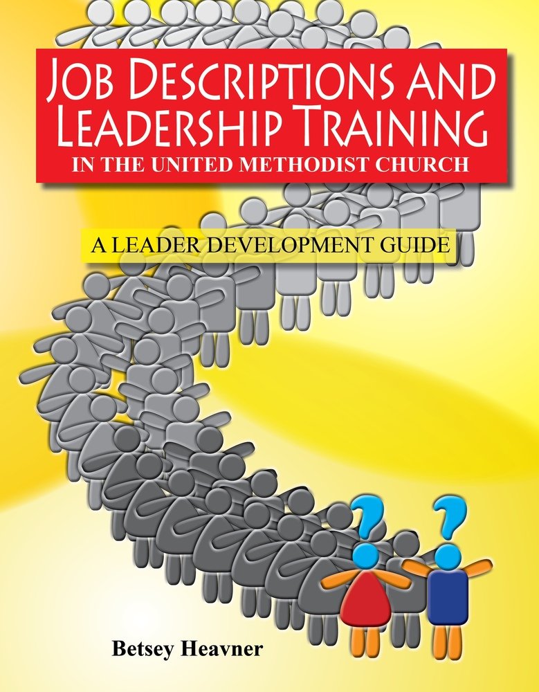Job Descriptions and Leadership Training: In the United Methodist Church A leader Development Guide 2013-2016