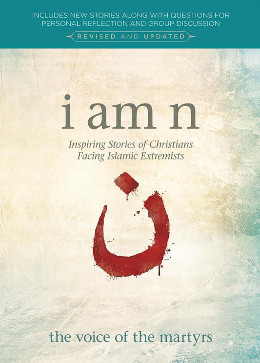I Am N, Revised & Updated Edition: Inspiring Stories of Christians Facing Islamic Extremists
