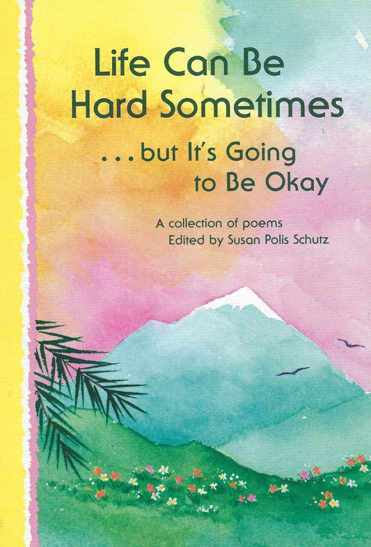 Life Can Be Hard Sometimes ...but It's Going to Be Okay : A Collection of Poems