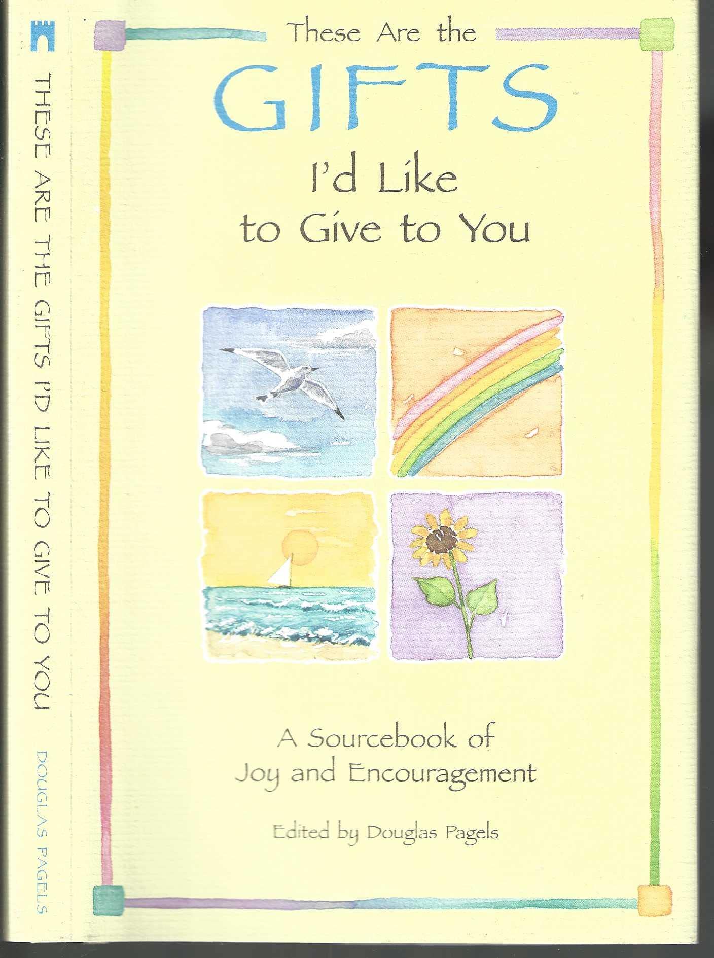 These Are the Gifts I'd Like to Give to You: A Sourcebook of Joy and Encouragement (Self-Help)